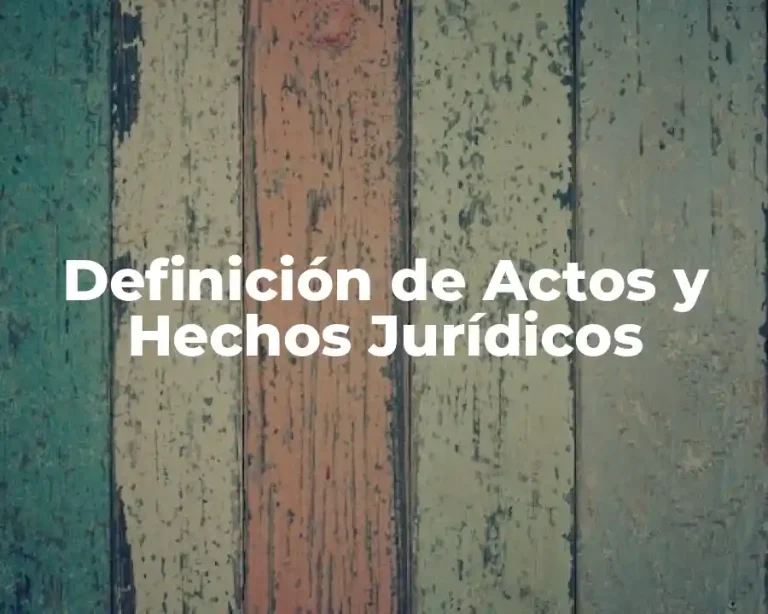 Definición de Actos y Hechos Jurídicos