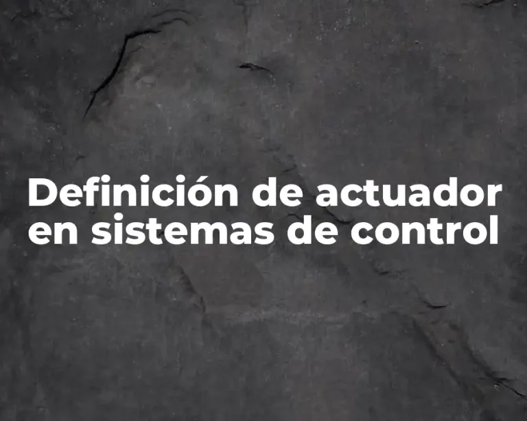 Definición de actuador en sistemas de control