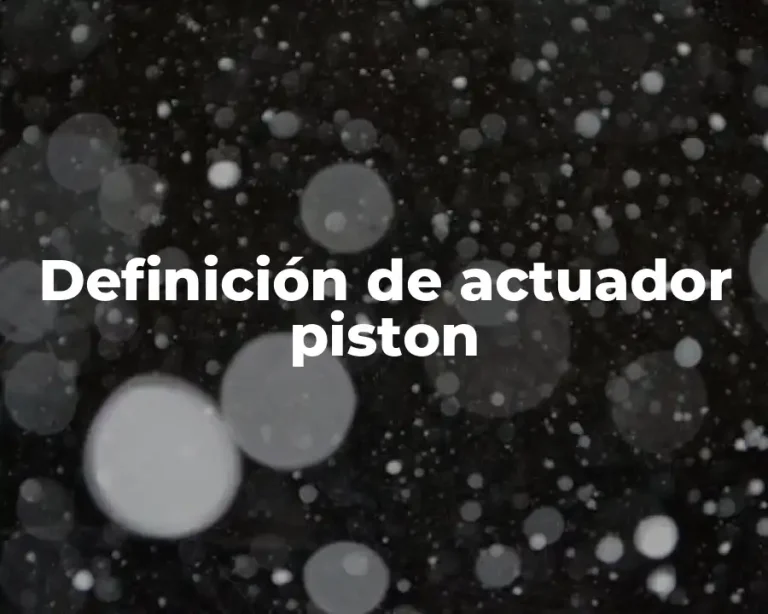 Definición de actuador piston