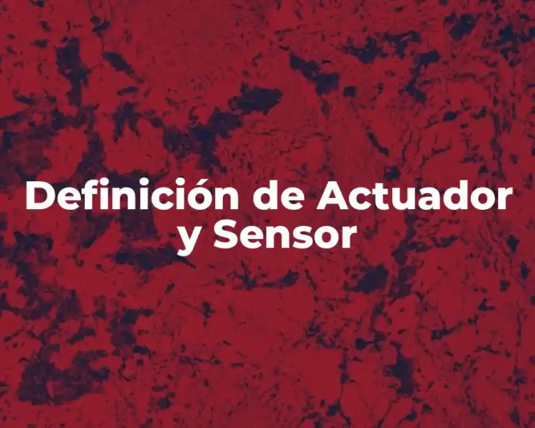 Definición de Actuador y Sensor