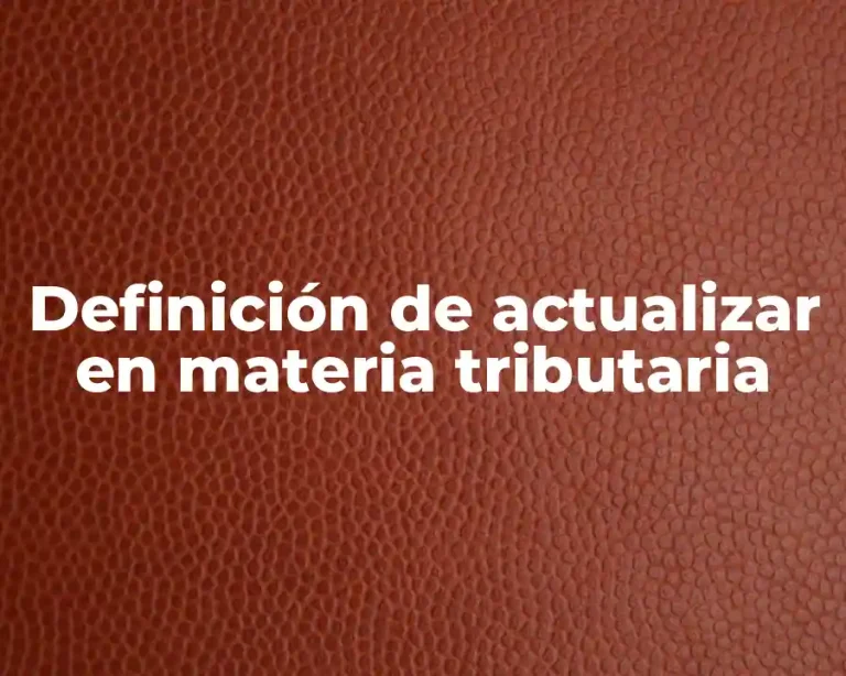 Definición de actualizar en materia tributaria