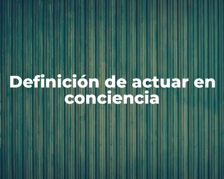 Definición de actuar en conciencia