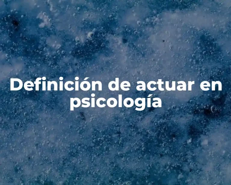 Definición de actuar en psicología