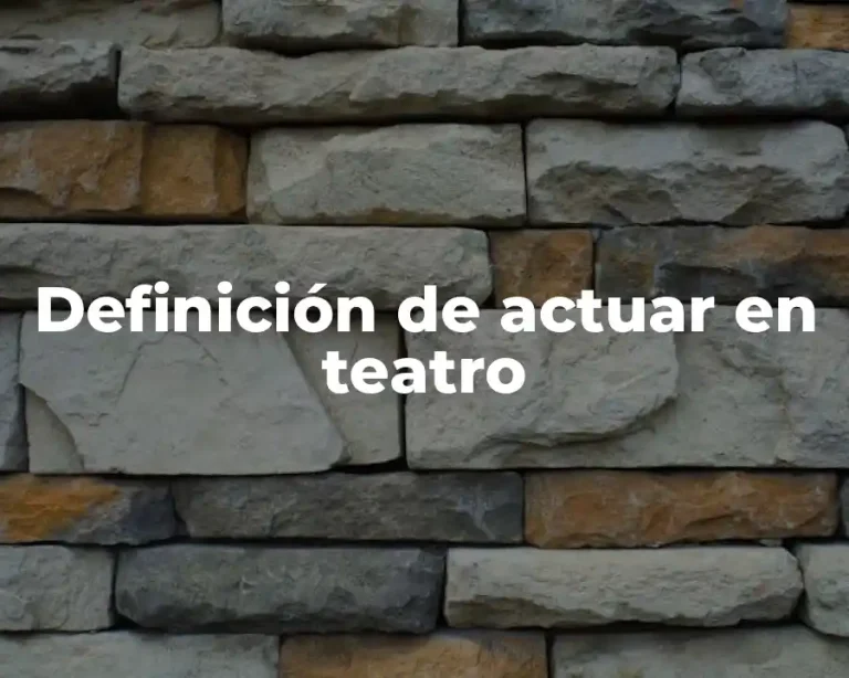 Definición de actuar en teatro