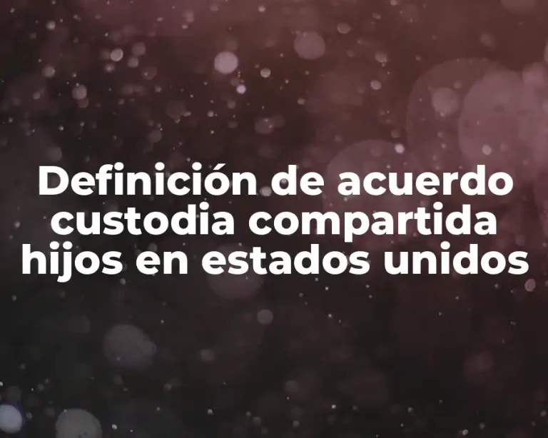 Definición de acuerdo custodia compartida hijos en estados unidos