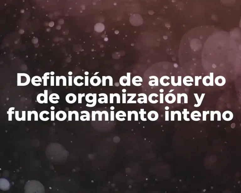 Definición de acuerdo de organización y funcionamiento interno