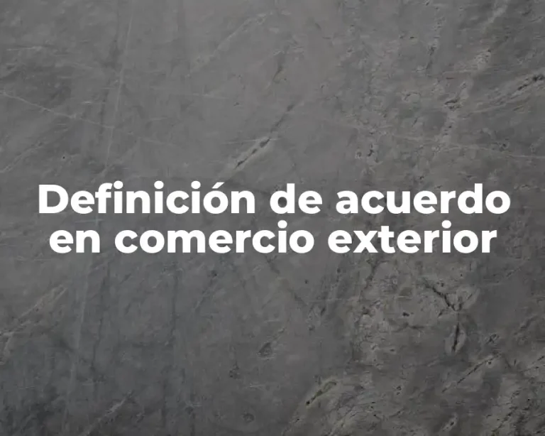 Definición de acuerdo en comercio exterior