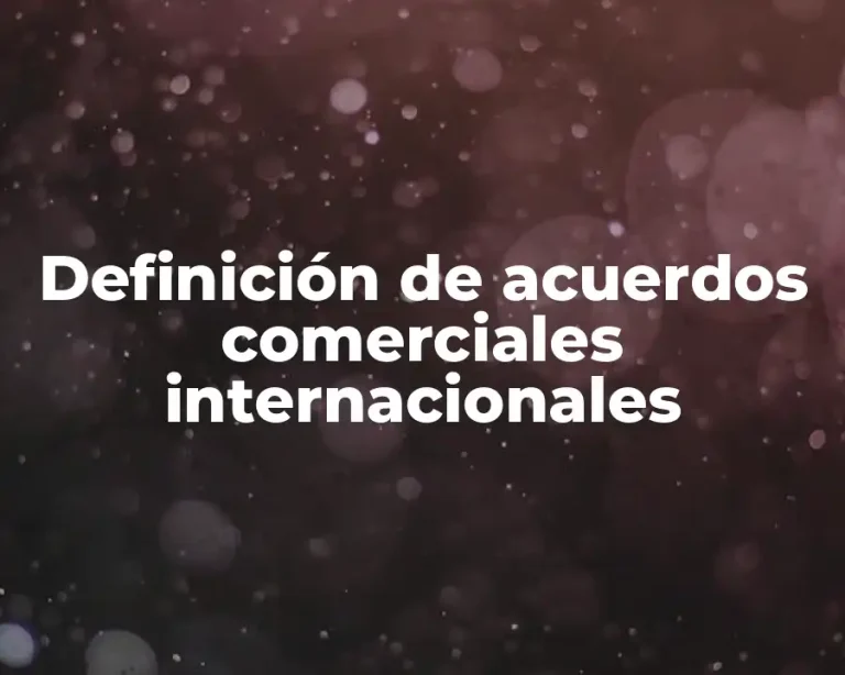 Definición de acuerdos comerciales internacionales