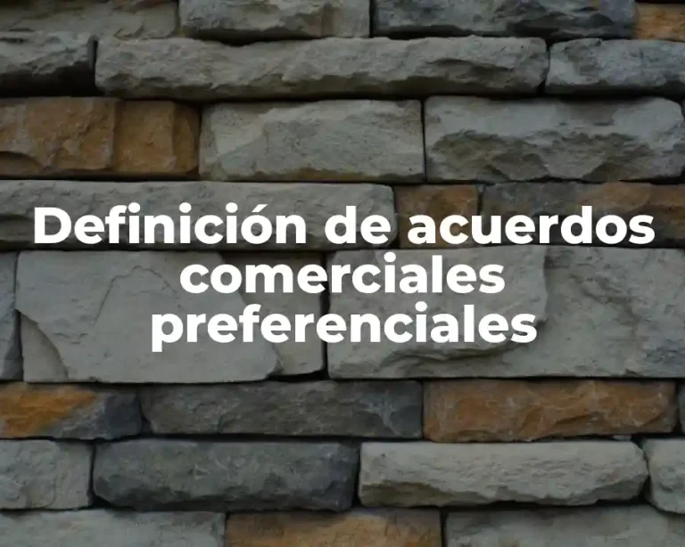 Definición de acuerdos comerciales preferenciales
