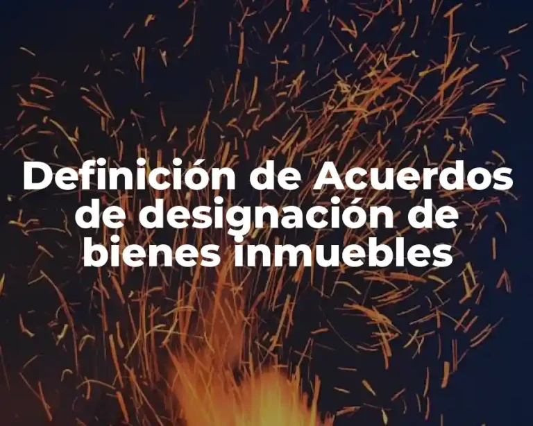 Definición de Acuerdos de designación de bienes inmuebles