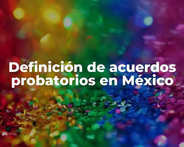 Definición de acuerdos probatorios en México