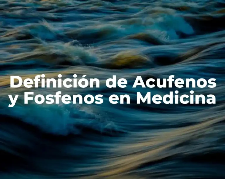 Definición de Acufenos y Fosfenos en Medicina