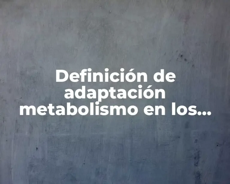 Definición de adaptación metabolismo en los seres vivos ejemplo