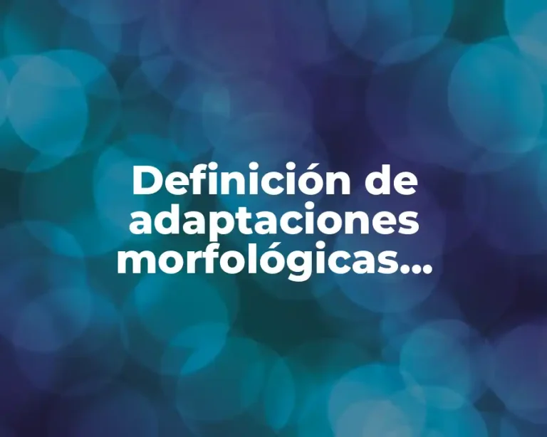 Definición de adaptaciones morfológicas, fisiológicas y comportamentales