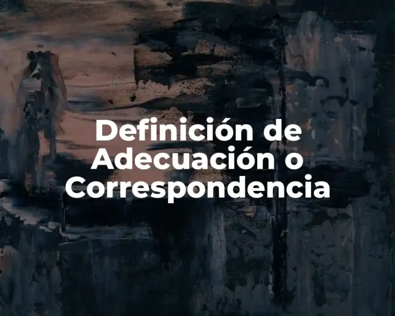 Definición de Adecuación o Correspondencia