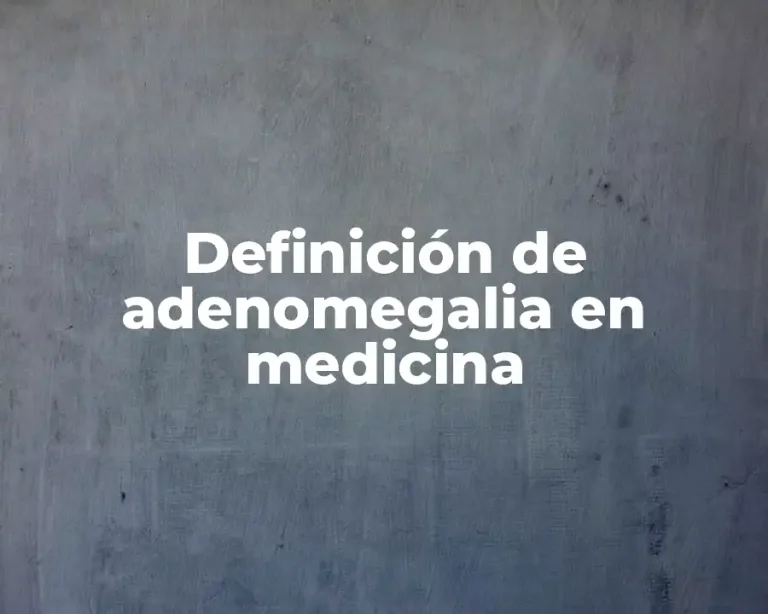 Definición de adenomegalia en medicina