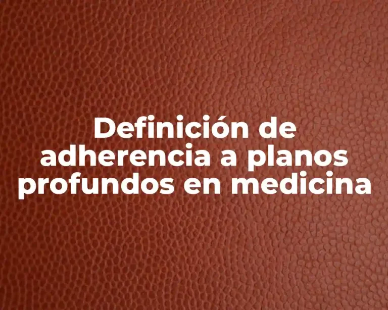 Definición de adherencia a planos profundos en medicina