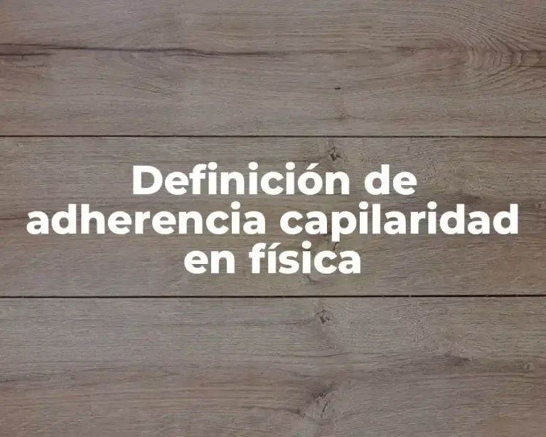 Definición de adherencia capilaridad en física