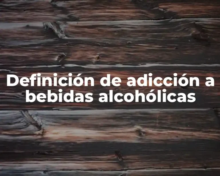 Definición de adicción a bebidas alcohólicas