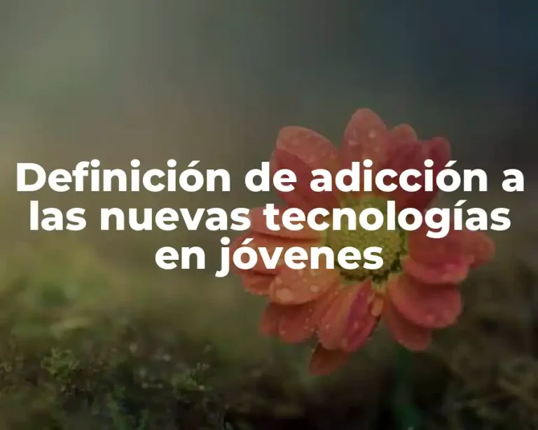Definición de adicción a las nuevas tecnologías en jóvenes