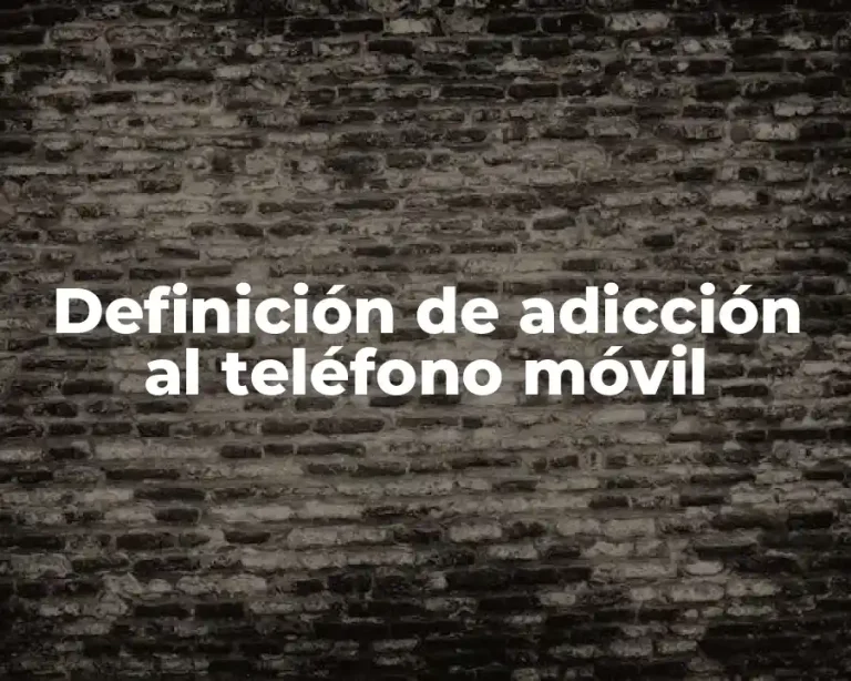 Definición de adicción al teléfono móvil