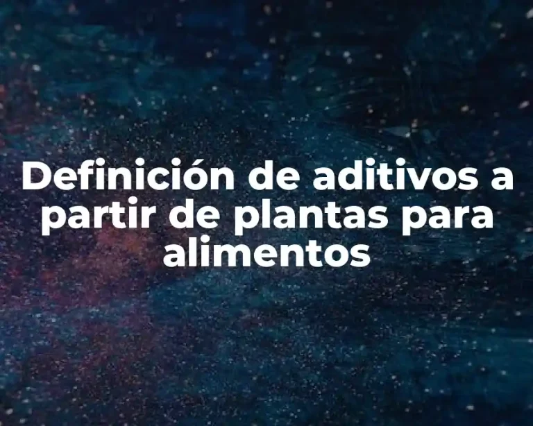 Definición de aditivos a partir de plantas para alimentos