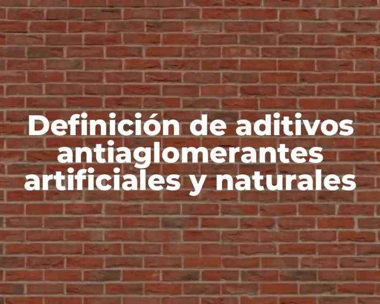 Definición de aditivos antiaglomerantes artificiales y naturales