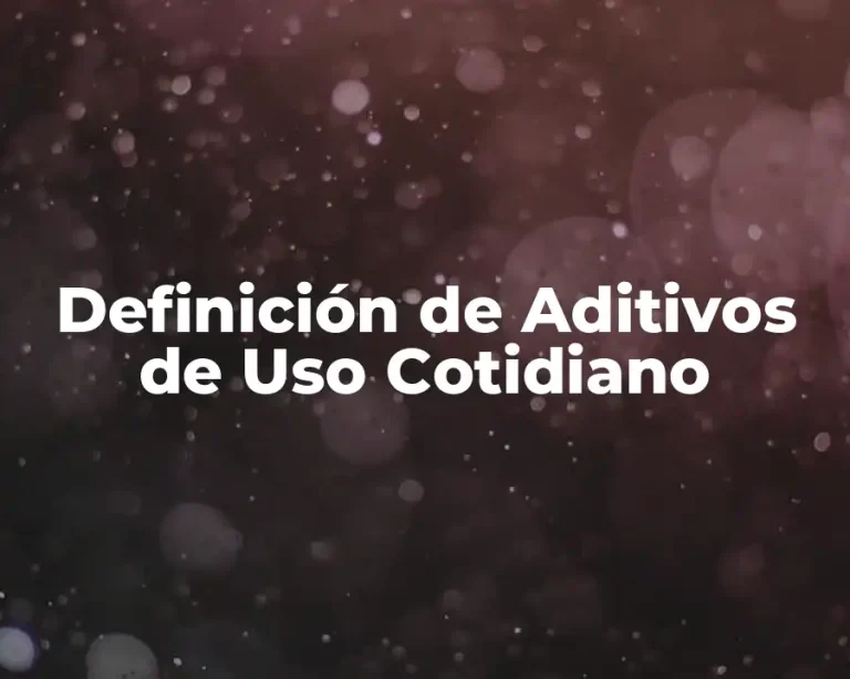 Definición de Aditivos de Uso Cotidiano
