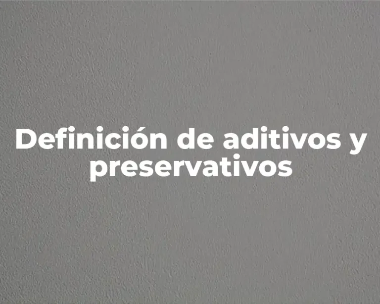 Definición de aditivos y preservativos