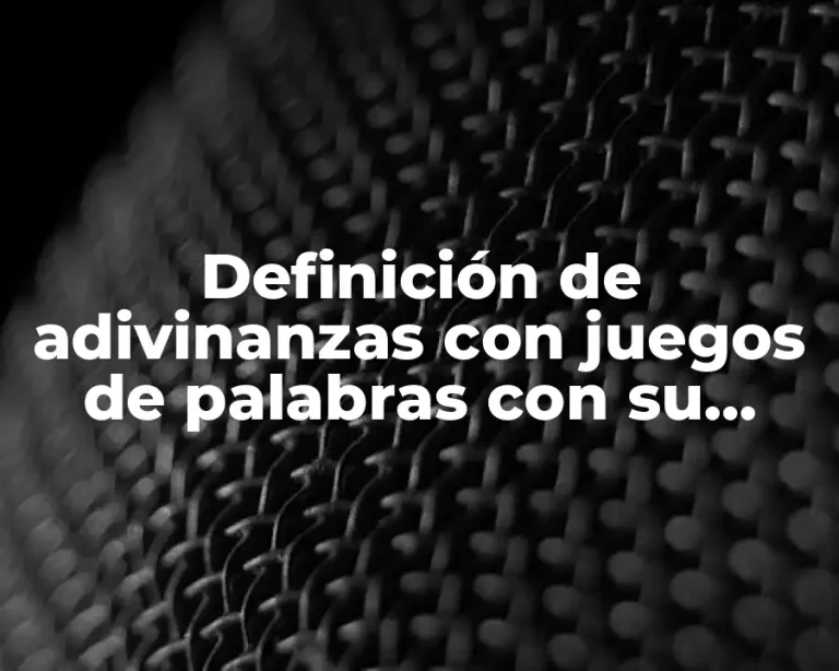 Definición de adivinanzas con juegos de palabras con su explicación