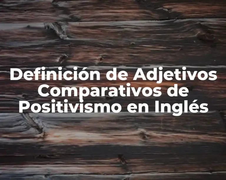 Definición de Adjetivos Comparativos de Positivismo en Inglés