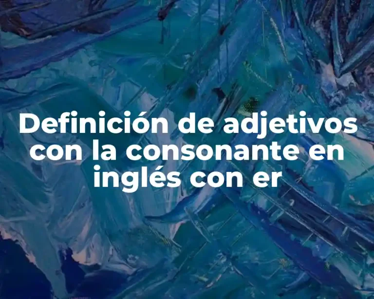 Definición de adjetivos con la consonante en inglés con er