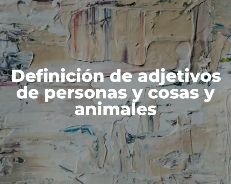 Definición de adjetivos de personas y cosas y animales
