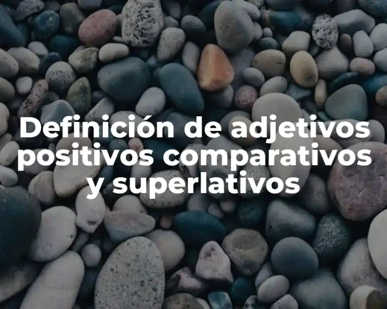 Definición de adjetivos positivos comparativos y superlativos