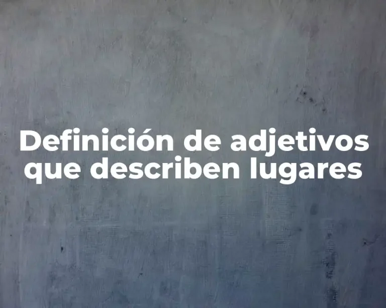Definición de adjetivos que describen lugares