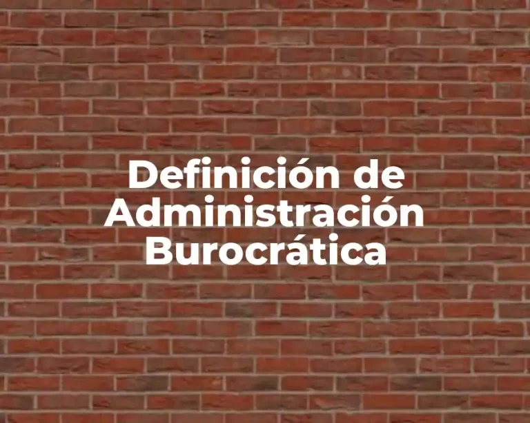 Definición de Administración Burocrática