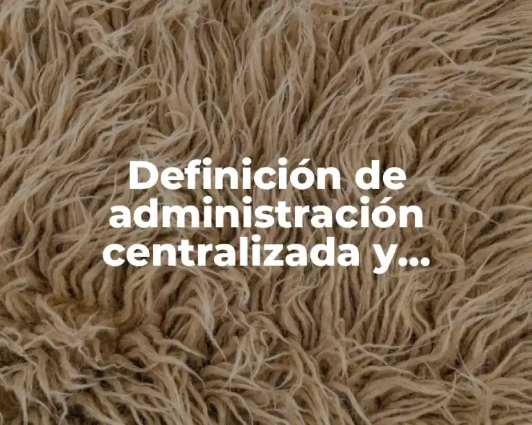 Definición de administración centralizada y descentralizada