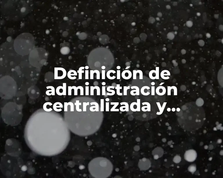 Definición de administración centralizada y descentralizada