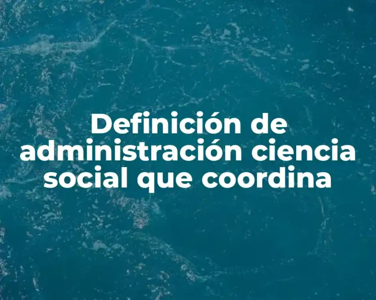 Definición de administración ciencia social que coordina