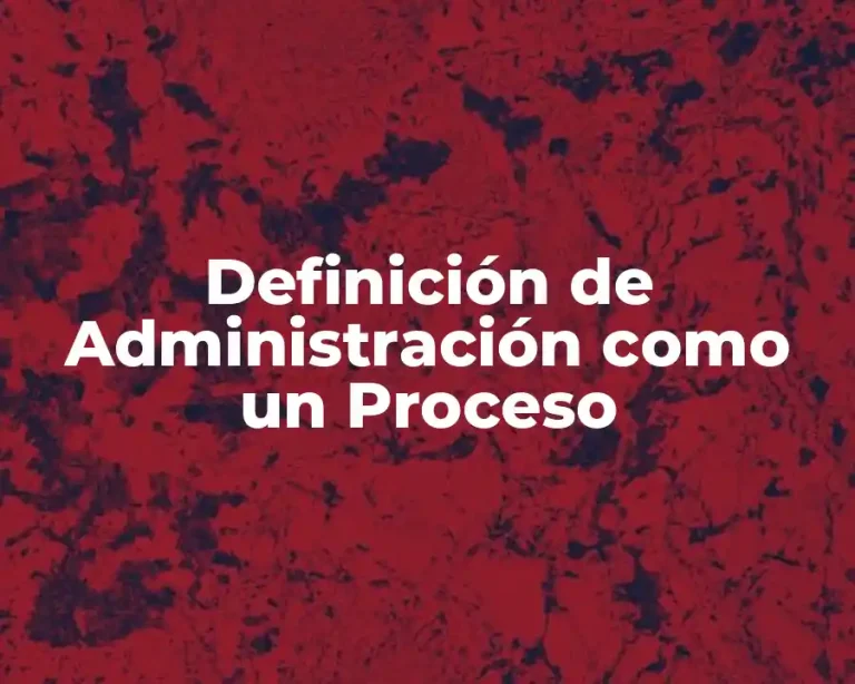 Definición de Administración como un Proceso