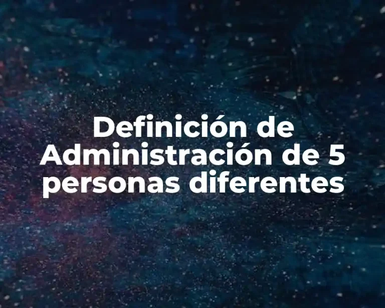 Definición de Administración de 5 personas diferentes