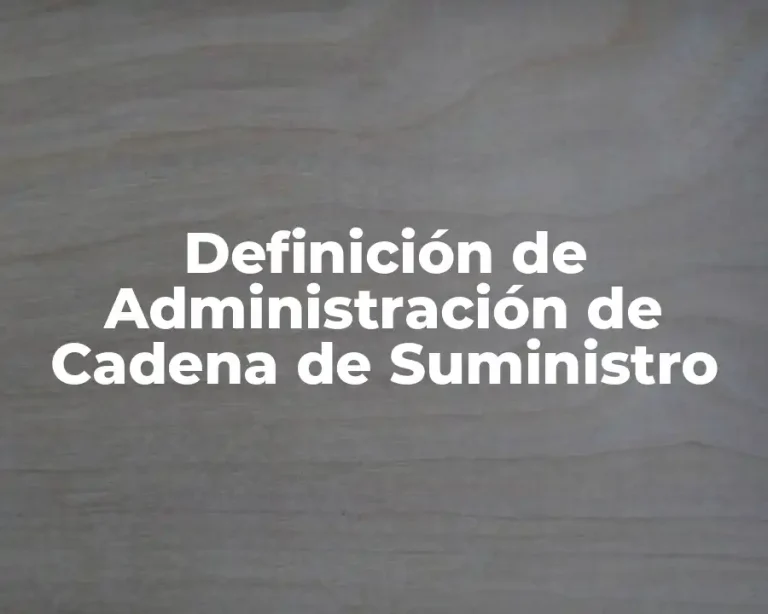 Definición de Administración de Cadena de Suministro