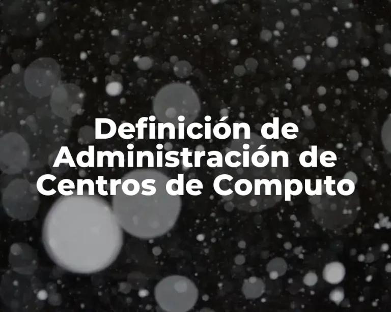 Definición de Administración de Centros de Computo