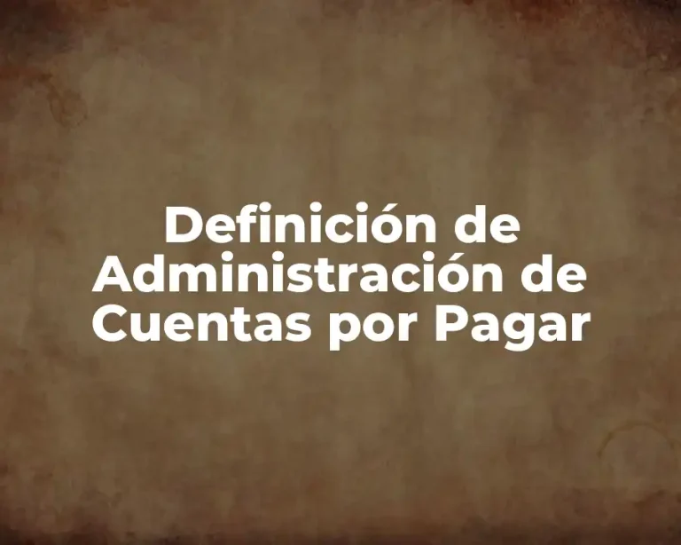 Definición de Administración de Cuentas por Pagar