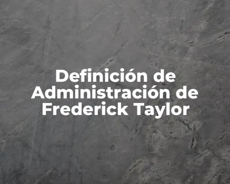 Definición de Administración de Frederick Taylor