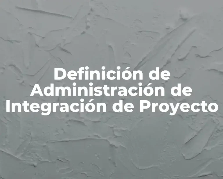Definición de Administración de Integración de Proyecto