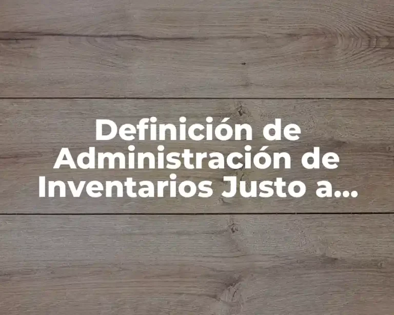 Definición de Administración de Inventarios Justo a Tiempo