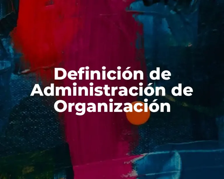 Definición de Administración de Organización