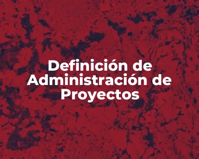 Definición de Administración de Proyectos