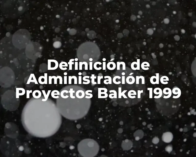 Definición de Administración de Proyectos Baker 1999
